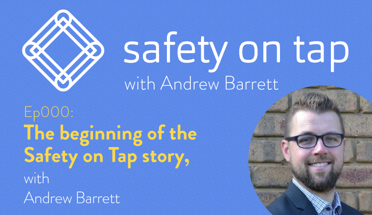 EP000: The beginning of the Safety on Tap story, with Andrew Barrett