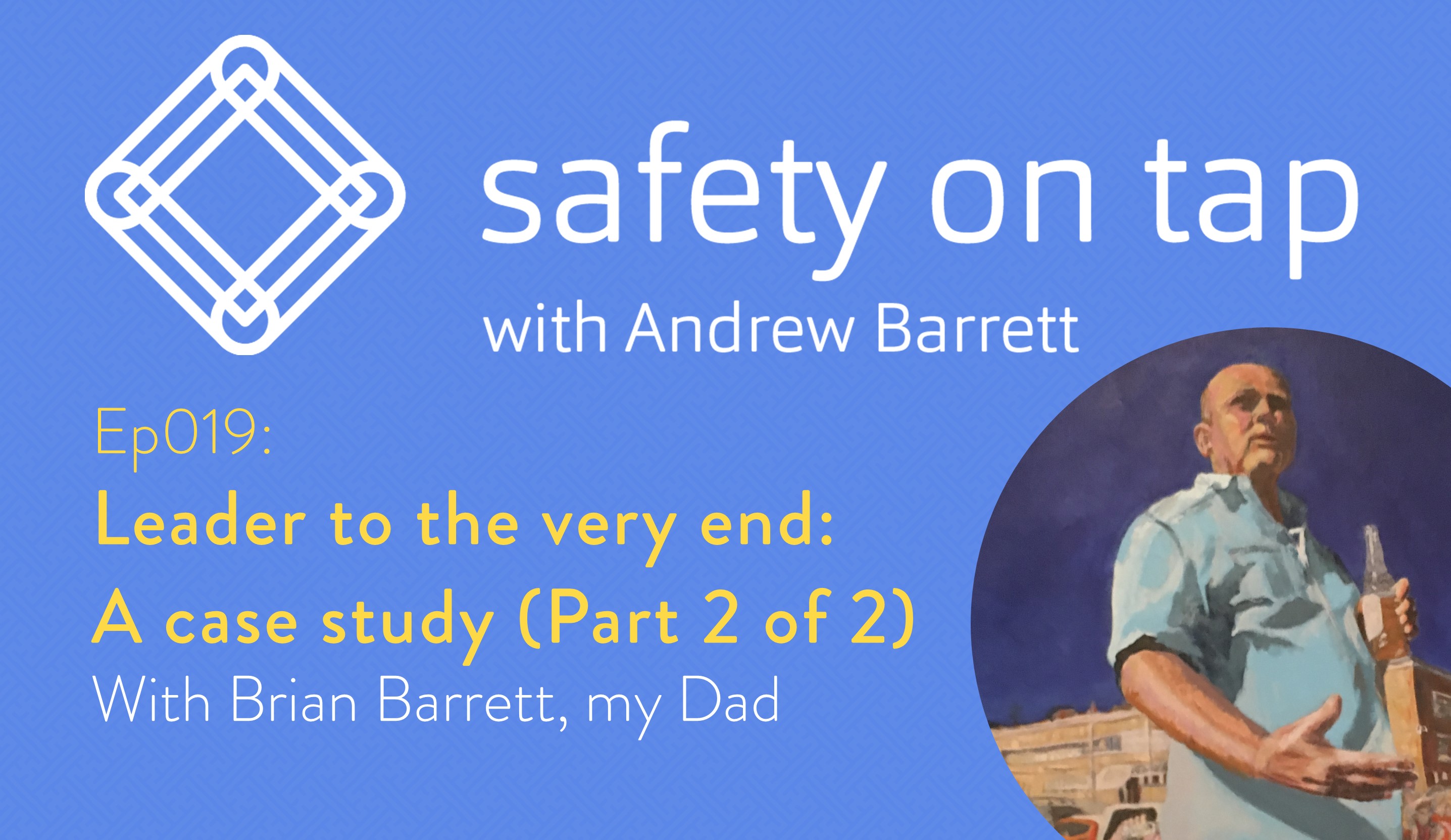 Ep019: Leader to the very end: A case study (Part 2 of 2) with Brian Barrett, my Dad