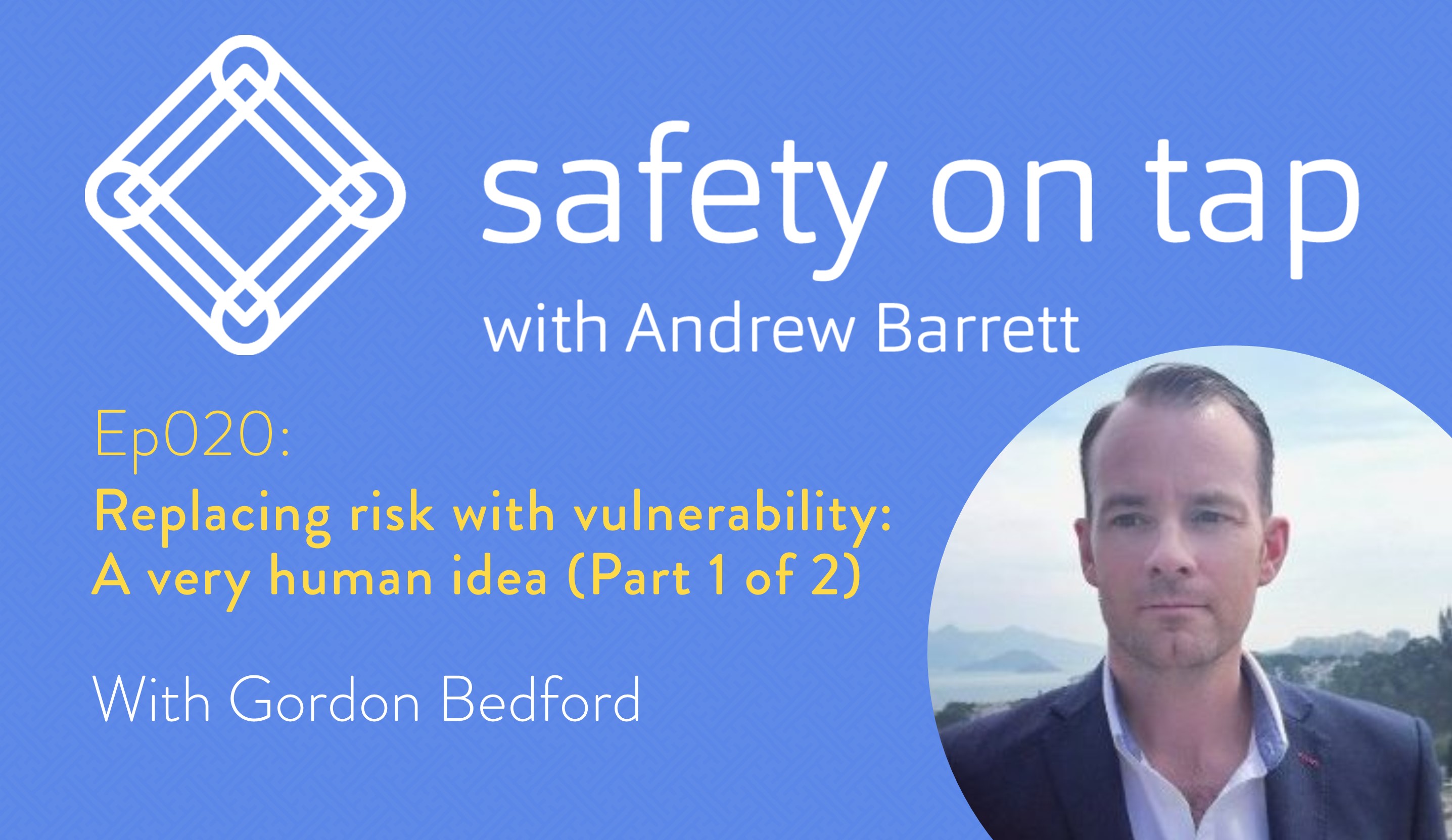 Ep020: Replacing risk with vulnerability: A very human idea, with Gordon Bedford (Part 1 of 2)