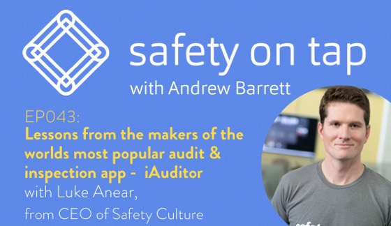 Ep043: Lessons from the makers of the worlds most popular audit & inspection app – iAuditor, with Luke Anear from Safety Culture