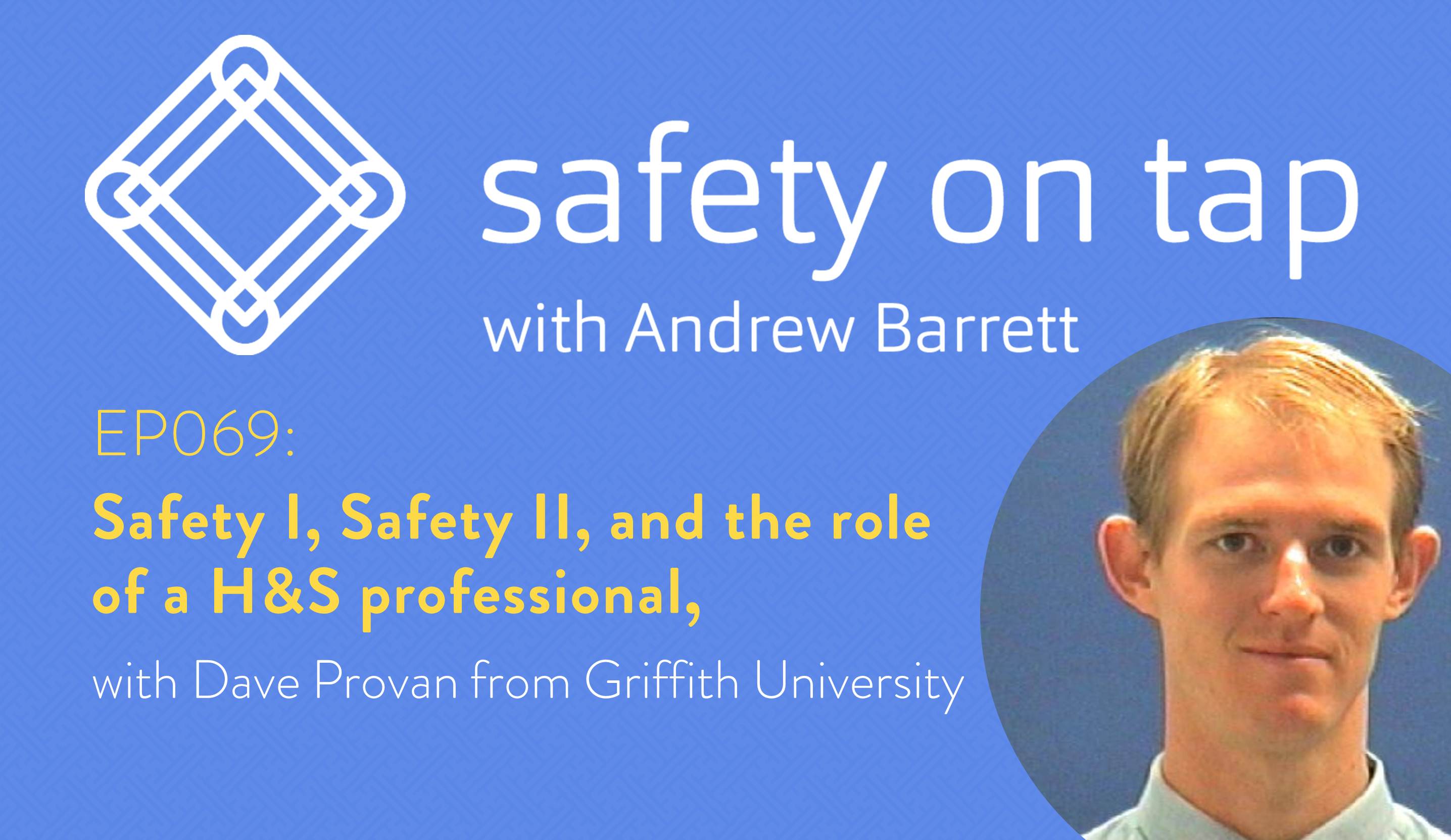 Ep069: Safety I, Safety II, and the role of a H&S professional, with Dave Provan