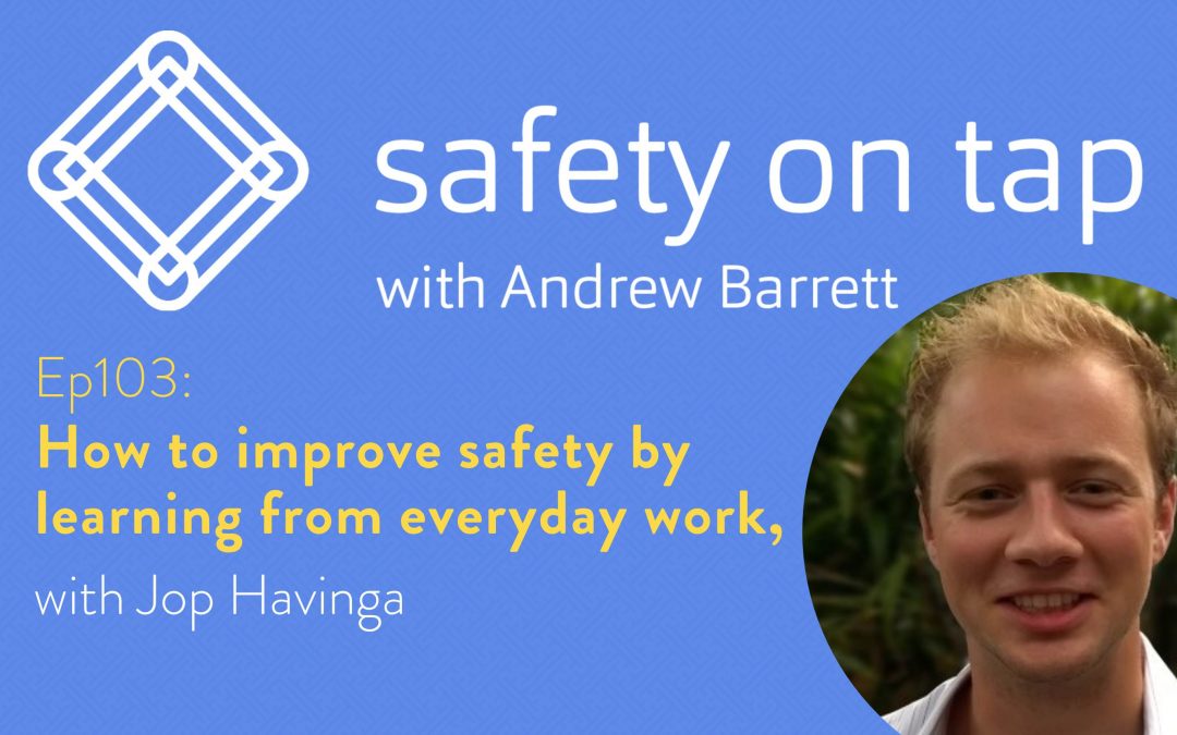Ep103: How to improve safety by learning from everyday work, with Jop Havinga