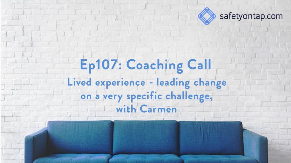 Ep107: Coaching Call – Lived experience , leading change on a very specific challenge, with Carmen