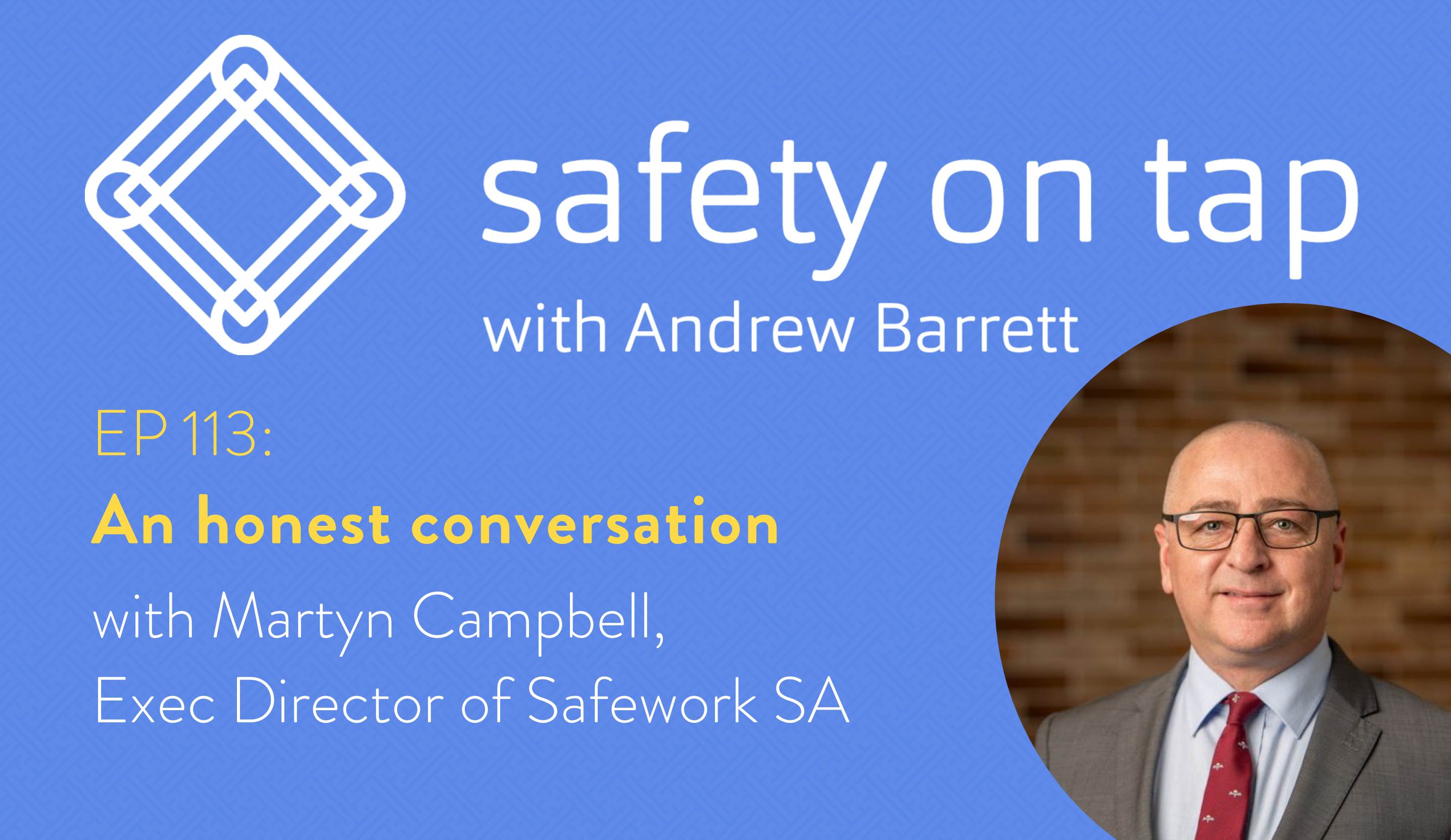 Ep113: An honest conversation with Martyn Campbell, Exec Director of Safework SA