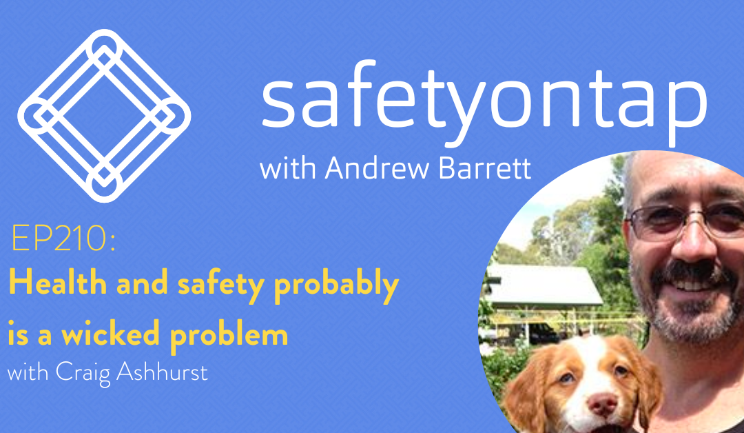 Ep210: Health and safety probably is a wicked problem, with Craig Ashhurst